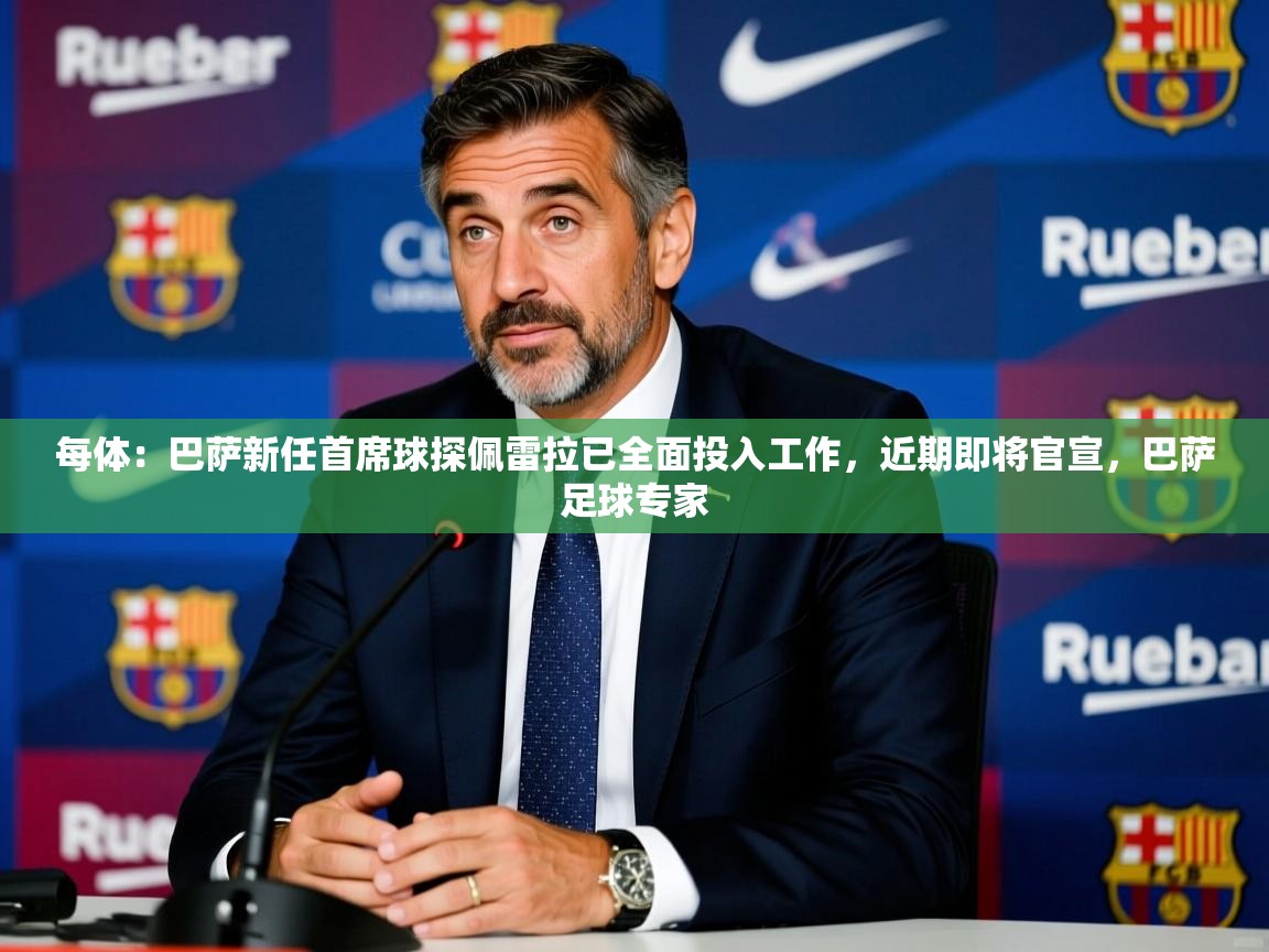 2025华体会体育网站皇马赞助商每体:巴萨新任首席球探佩雷拉已全面投入工作,近期即将官宣,巴萨足球专家 第3张